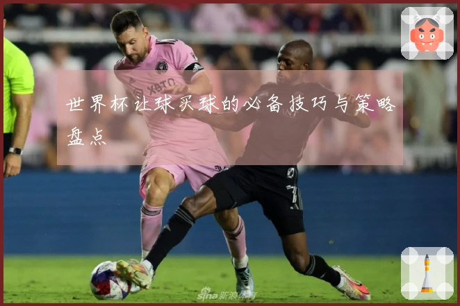 世界杯让球买球的必备技巧与策略盘点