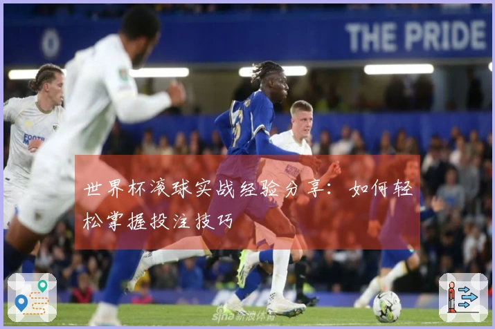 世界杯滚球实战经验分享：如何轻松掌握投注技巧